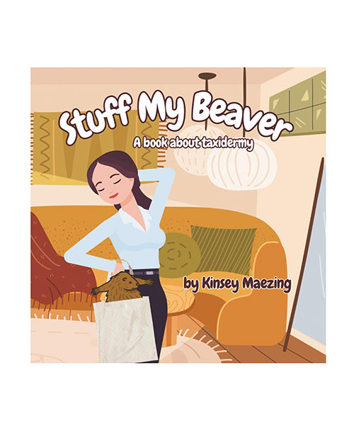 Kinsey Maezing Books Stuff My Beaver: A Book about Taxidermy